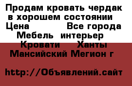 Продам кровать-чердак в хорошем состоянии › Цена ­ 9 000 - Все города Мебель, интерьер » Кровати   . Ханты-Мансийский,Мегион г.